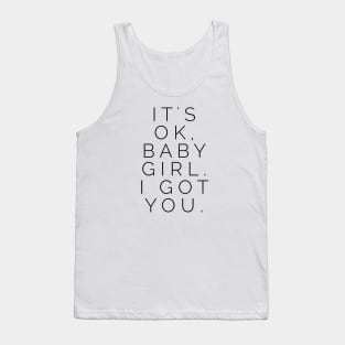 It's ok, baby girl. I got you Tank Top